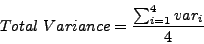 \begin{displaymath}
Total~Variance=\frac{\sum_{i=1}^{4}var_{i}}{4}
\end{displaymath}