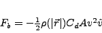 \begin{displaymath}
$F_{b}=-\frac{1}{2}\rho(\vert\vec{r}\vert)C_{d}Av^{2}\hat{v}$
\end{displaymath}