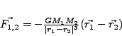 \begin{displaymath}
$\vec{F_{1,2}}=-\frac{GM_{1}M_{2}}{\vert r_{1}-r_{2}\vert^{3}}(\vec{r_{1}} - \vec{r_{2}})$
\end{displaymath}